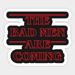 The Bad Men Are Coming Sticker